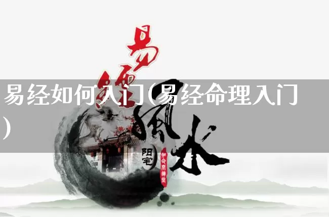 易经如何入门(易经命理入门)_https://www.dao-sheng-yuan.com_五行_第1张