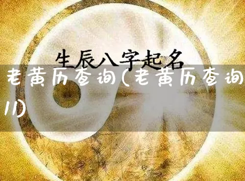 老黄历查询(老黄历查询911)_https://www.dao-sheng-yuan.com_起名_第1张