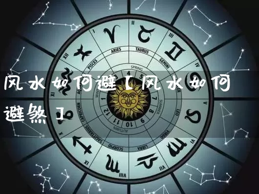 风水如何避【风水如何避煞】_https://www.dao-sheng-yuan.com_周公解梦_第1张