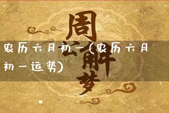 农历六月初一(农历六月初一运势)_https://www.dao-sheng-yuan.com_易经_第1张