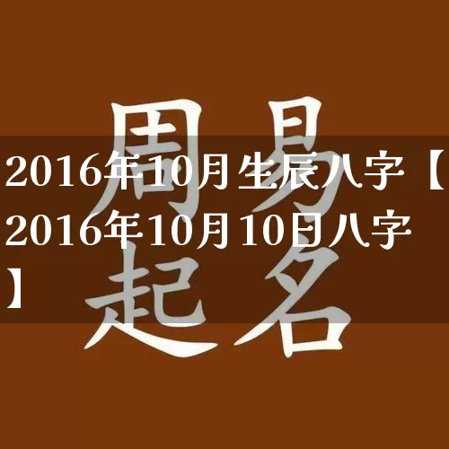 2016年10月生辰八字【2016年10月10日八字】_https://www.dao-sheng-yuan.com_道源国学_第1张