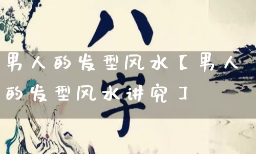 男人的发型风水【男人的发型风水讲究】_风水_第1张_道圣缘 男人的发型风水【男人的发型风水讲究】_https://www.dao-sheng-yuan.com_风水_第1张