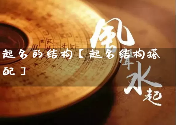 起名的结构【起名结构搭配】_https://www.dao-sheng-yuan.com_五行_第1张