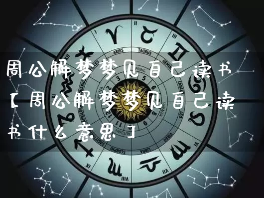 周公解梦梦见自己读书【周公解梦梦见自己读书什么意思】_https://www.dao-sheng-yuan.com_算命_第1张
