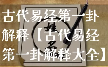 古代易经第一卦解释【古代易经第一卦解释大全】_https://www.dao-sheng-yuan.com_算命_第1张