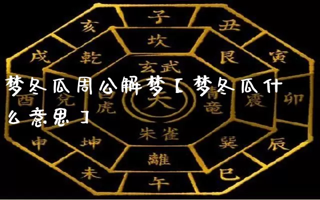 梦冬瓜周公解梦【梦冬瓜什么意思】_https://www.dao-sheng-yuan.com_八字_第1张