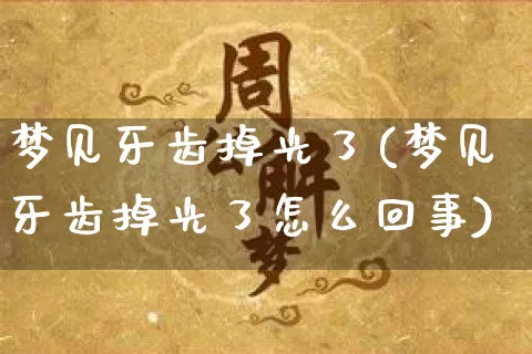 梦见牙齿掉光了(梦见牙齿掉光了怎么回事)_https://www.dao-sheng-yuan.com_起名_第1张