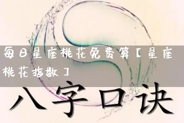 每日星座桃花免费算【星座桃花指数】_https://www.dao-sheng-yuan.com_周公解梦_第1张