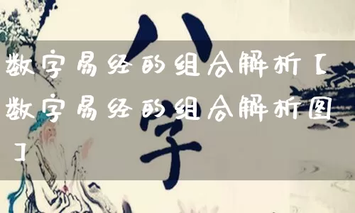 数字易经的组合解析【数字易经的组合解析图】_https://www.dao-sheng-yuan.com_易经_第1张