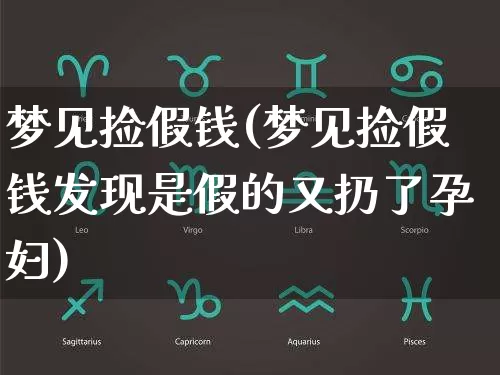 梦见捡假钱(梦见捡假钱发现是假的又扔了孕妇)_https://www.dao-sheng-yuan.com_周公解梦_第1张