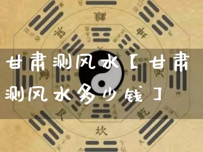 甘肃测风水【甘肃测风水多少钱】_风水_第1张_道圣缘 甘肃测风水【甘肃测风水多少钱】_https://www.dao-sheng-yuan.com_风水_第1张