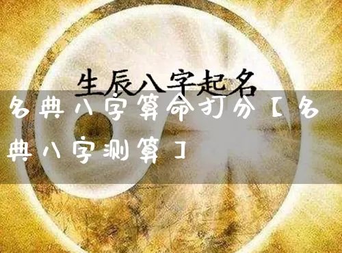 名典八字算命打分【名典八字测算】_八字_第1张_道圣缘 名典八字算命打分【名典八字测算】_https://www.dao-sheng-yuan.com_八字_第1张