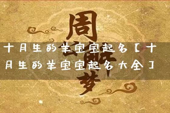 十月生的羊宝宝起名【十月生的羊宝宝起名大全】_https://www.dao-sheng-yuan.com_风水_第1张