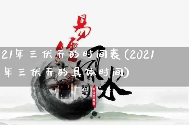 21年三伏天的时间表(2021年三伏天的具体时间)_https://www.dao-sheng-yuan.com_周公解梦_第1张