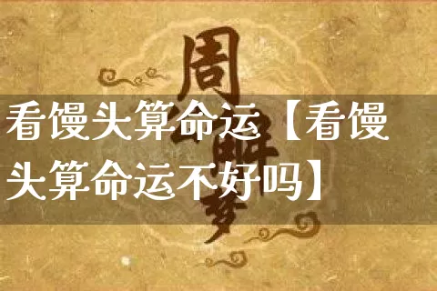 看馒头算命运【看馒头算命运不好吗】_https://www.dao-sheng-yuan.com_十二星座_第1张