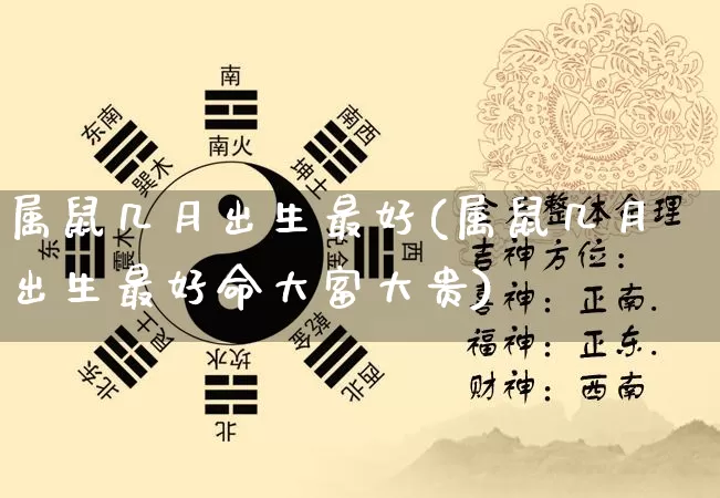 属鼠几月出生最好(属鼠几月出生最好命大富大贵)_https://www.dao-sheng-yuan.com_道源国学_第1张