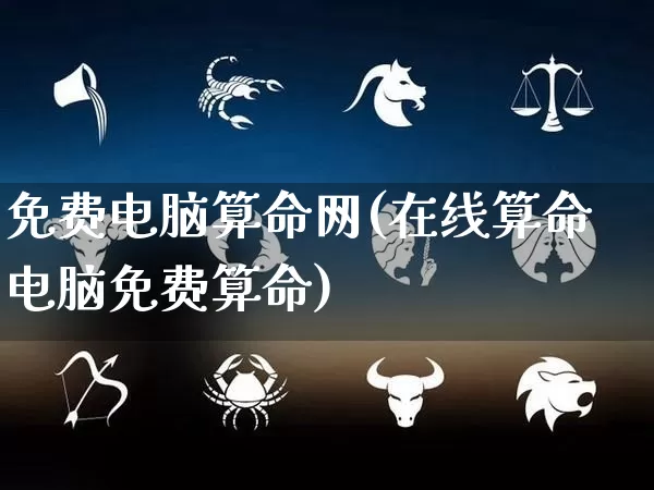 免费电脑算命网(在线算命电脑免费算命)_https://www.dao-sheng-yuan.com_易经_第1张