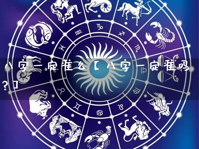八字一定准么【八字一定准吗?】_https://www.dao-sheng-yuan.com_起名_第1张