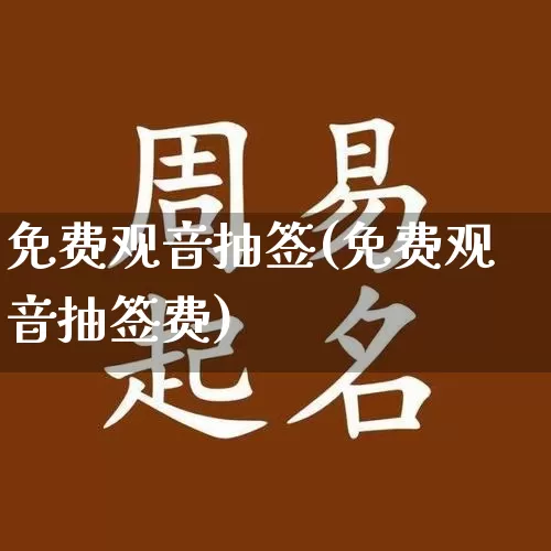 免费观音抽签(免费观音抽签费)_https://www.dao-sheng-yuan.com_生肖属相_第1张