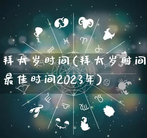 拜太岁时间(拜太岁时间最佳时间2023年)_https://www.dao-sheng-yuan.com_算命_第1张