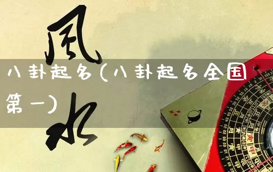 八卦起名(八卦起名全国第一)_https://www.dao-sheng-yuan.com_周公解梦_第1张