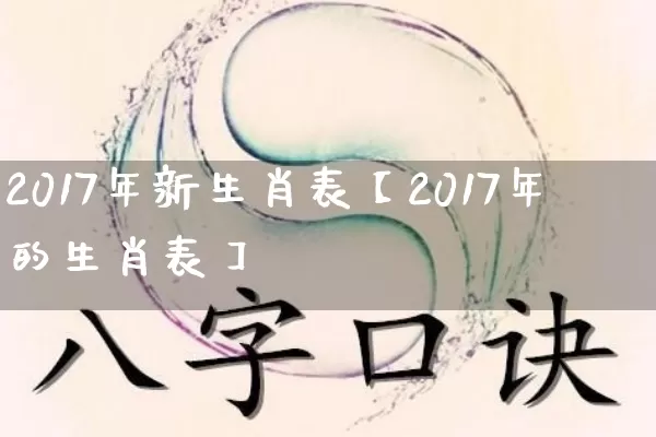2017年新生肖表【2017年的生肖表】_https://www.dao-sheng-yuan.com_五行_第1张