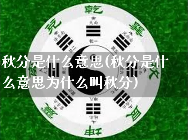 秋分是什么意思(秋分是什么意思为什么叫秋分)_https://www.dao-sheng-yuan.com_五行_第1张