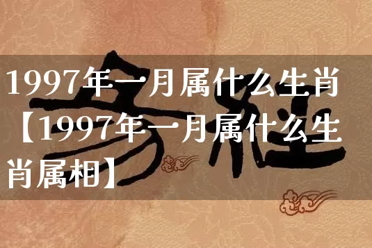1997年一月属什么生肖【1997年一月属什么生肖属相】_https://www.dao-sheng-yuan.com_易经_第1张