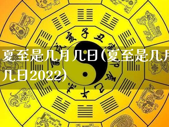 夏至是几月几日(夏至是几月几日2022)_https://www.dao-sheng-yuan.com_易经_第1张