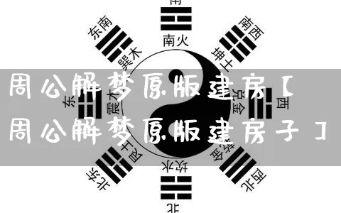 周公解梦原版建房【周公解梦原版建房子】_https://www.dao-sheng-yuan.com_周公解梦_第1张