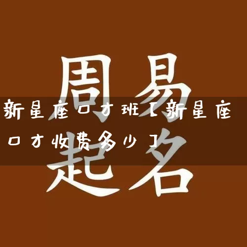 新星座口才班【新星座口才收费多少】_https://www.dao-sheng-yuan.com_十二星座_第1张