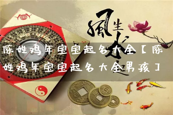 陈姓鸡年宝宝起名大全【陈姓鸡年宝宝起名大全男孩】_起名_第1张_道圣缘 陈姓鸡年宝宝起名大全【陈姓鸡年宝宝起名大全男孩】_https://www.dao-sheng-yuan.com_起名_第1张