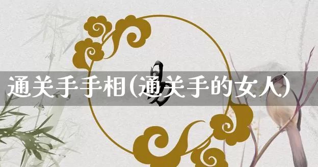 通关手手相(通关手的女人)_https://www.dao-sheng-yuan.com_道源国学_第1张