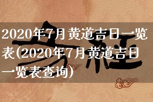 2020年7月黄道吉日一览表(2020年7月黄道吉日一览表查询)_https://www.dao-sheng-yuan.com_道源国学_第1张