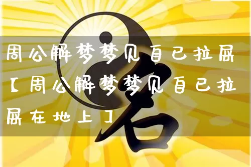 周公解梦梦见自已拉屎【周公解梦梦见自已拉屎在地上】_https://www.dao-sheng-yuan.com_八字_第1张