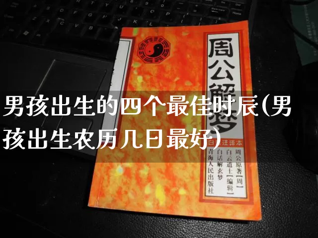 男孩出生的四个最佳时辰(男孩出生农历几日最好)_https://www.dao-sheng-yuan.com_风水_第1张