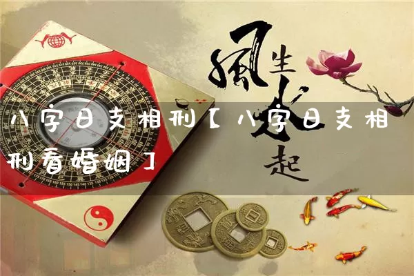 八字日支相刑【八字日支相刑看婚姻】_https://www.dao-sheng-yuan.com_八字_第1张