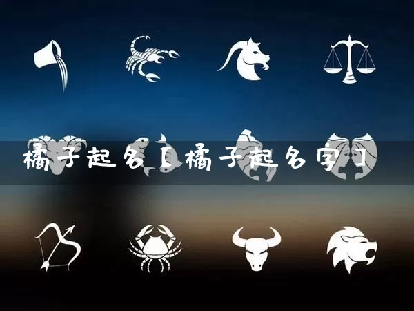 橘子起名【橘子起名字】_https://www.dao-sheng-yuan.com_周公解梦_第1张