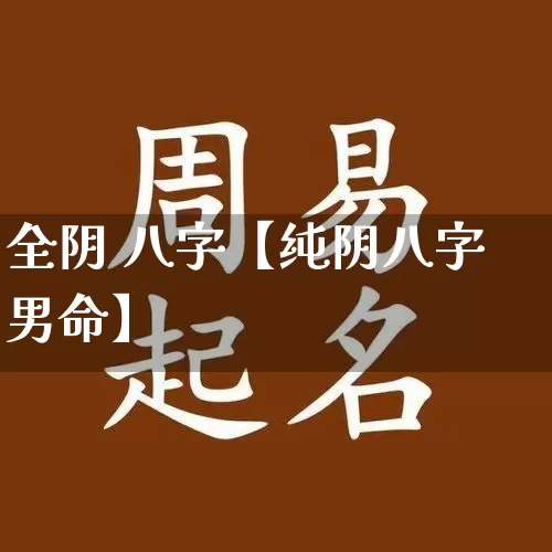全阴 八字【纯阴八字男命】_https://www.dao-sheng-yuan.com_道源国学_第1张