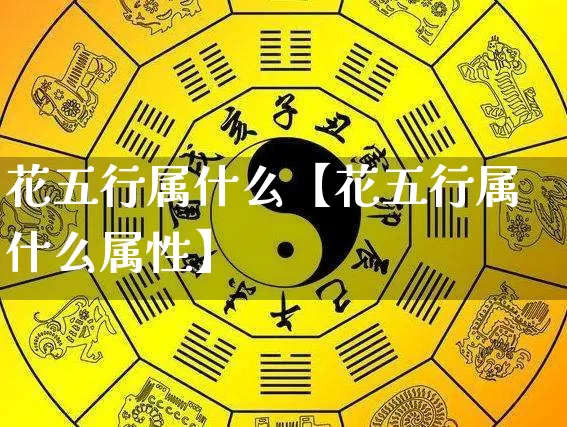 花五行属什么【花五行属什么属性】_https://www.dao-sheng-yuan.com_周公解梦_第1张