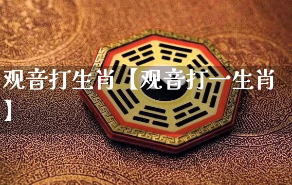 观音打生肖【观音打一生肖】_https://www.dao-sheng-yuan.com_易经_第1张