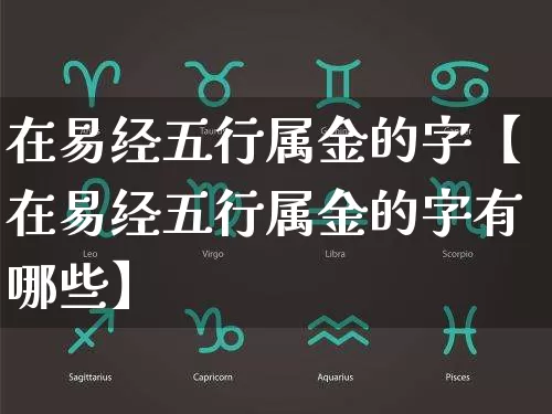 在易经五行属金的字【在易经五行属金的字有哪些】_https://www.dao-sheng-yuan.com_起名_第1张