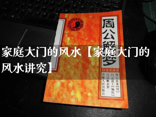 家庭大门的风水【家庭大门的风水讲究】_https://www.dao-sheng-yuan.com_道源国学_第1张