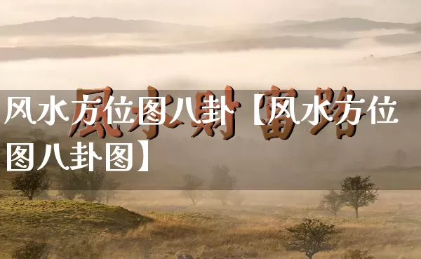风水方位图八卦【风水方位图八卦图】_https://www.dao-sheng-yuan.com_周公解梦_第1张
