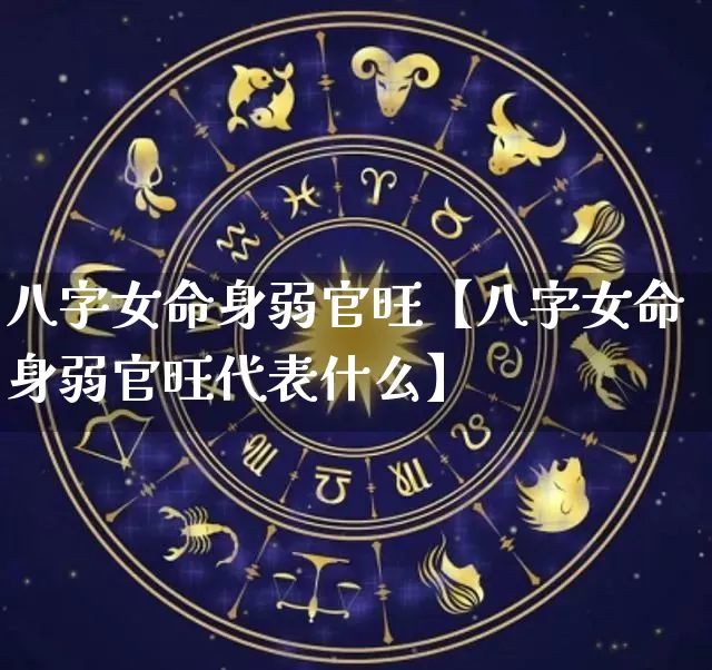 八字女命身弱官旺【八字女命身弱官旺代表什么】_https://www.dao-sheng-yuan.com_起名_第1张