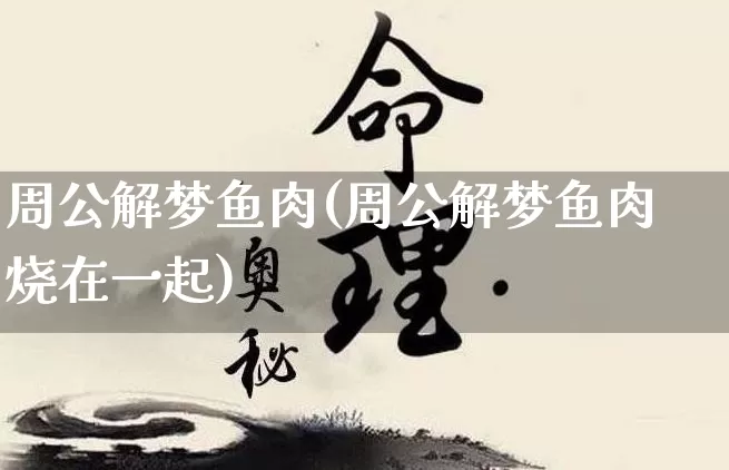 周公解梦鱼肉(周公解梦鱼肉烧在一起)_https://www.dao-sheng-yuan.com_周公解梦_第1张