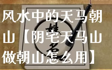 风水中的天马朝山【阴宅天马山做朝山怎么用】_https://www.dao-sheng-yuan.com_风水_第1张