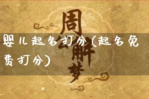 婴儿起名打分(起名免费打分)_易经_第1张_道圣缘 婴儿起名打分(起名免费打分)_https://www.dao-sheng-yuan.com_易经_第1张