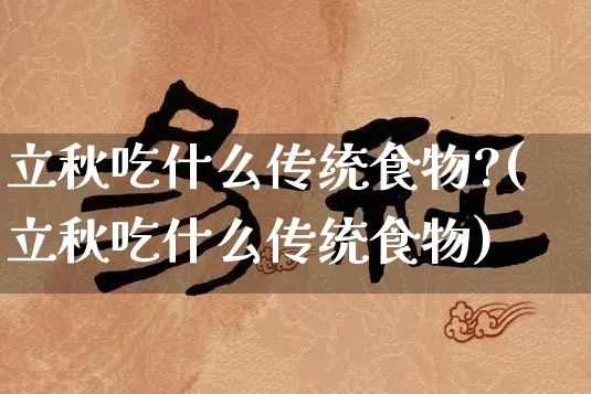 立秋吃什么传统食物?(立秋吃什么传统食物)_https://www.dao-sheng-yuan.com_起名_第1张