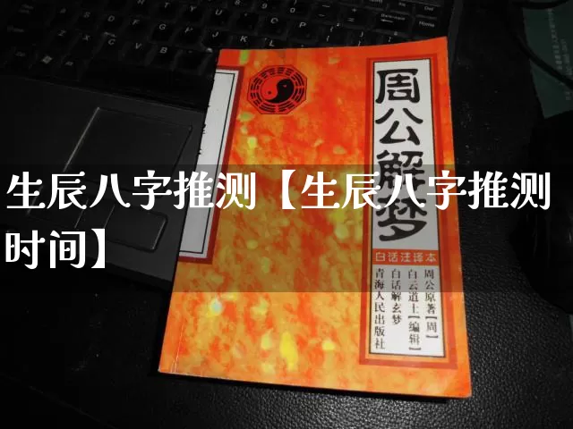 生辰八字推测【生辰八字推测时间】_https://www.dao-sheng-yuan.com_易经_第1张